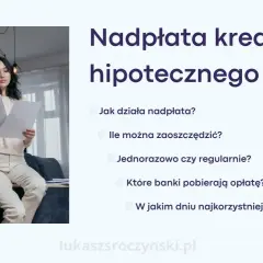 Kobieta analizuje dokumenty dotyczące nadpłaty kredytu hipotecznego. Czy nadpłata kapitał czy odsetki? Dowiedz się więcej.